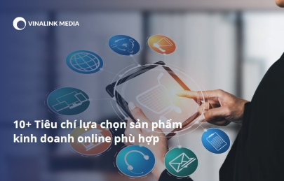10+ Tiêu chí lựa chọn sản phẩm kinh doanh online phù hợp